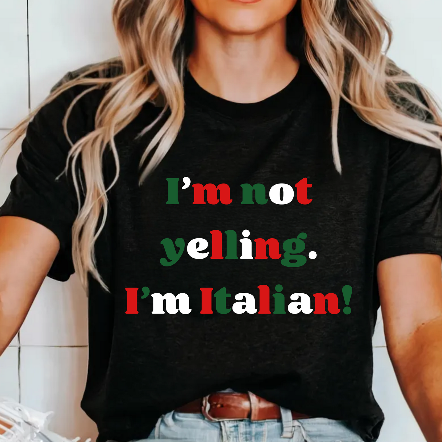 I'm Not Yelling, I'm Italian! - BLACK, WHITE, or COLORFUL